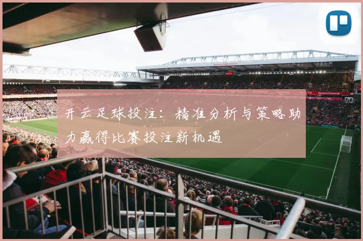 开云足球投注：精准分析与策略助力赢得比赛投注新机遇
