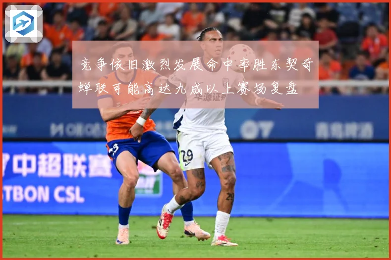 竞争依旧激烈发展命中率胜东契奇蝉联可能高达九成以上赛场复盘
