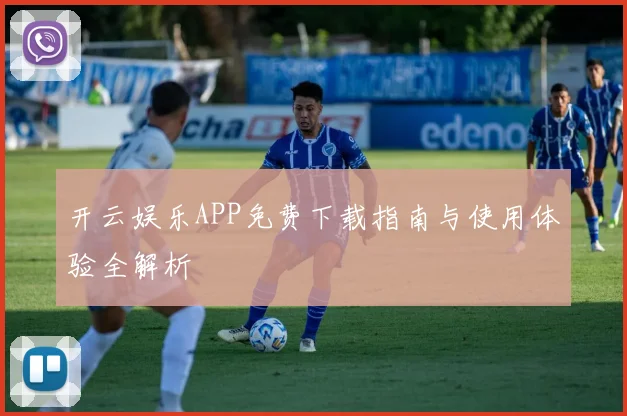 开云娱乐APP免费下载指南与使用体验全解析