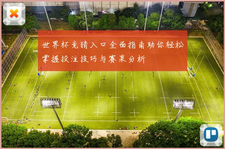 世界杯竞猜入口全面指南助你轻松掌握投注技巧与赛果分析