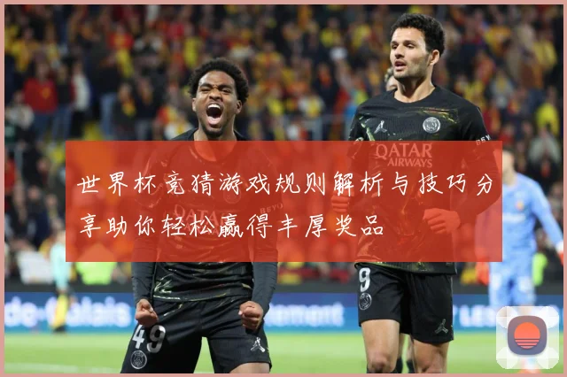 世界杯竞猜游戏规则解析与技巧分享助你轻松赢得丰厚奖品