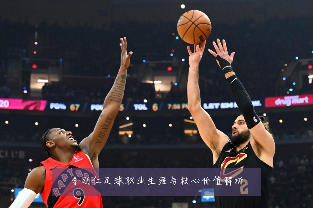 李刚仁足球职业生涯与核心价值解析